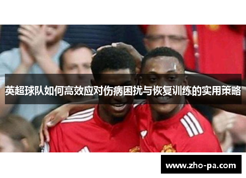 英超球队如何高效应对伤病困扰与恢复训练的实用策略