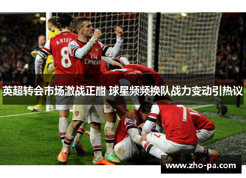 英超转会市场激战正酣 球星频频换队战力变动引热议