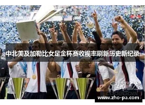 中北美及加勒比女足金杯赛收视率刷新历史新纪录 中北美及加勒比女足金杯赛收视率刷新历史新纪录
